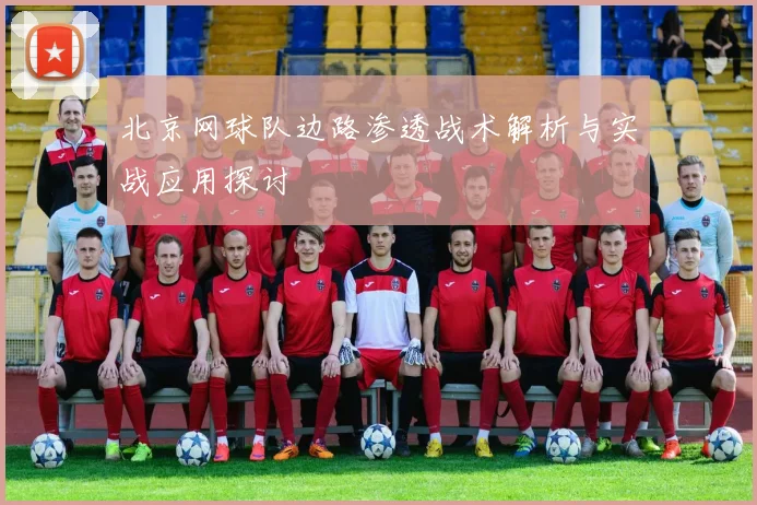 北京网球队边路渗透战术解析与实战应用探讨